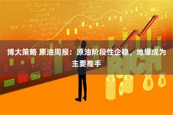 博大策略 原油周报：原油阶段性企稳，地缘成为主要推手
